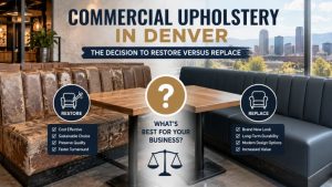Commercial upholstery in Denver and the decision to restore versus replace